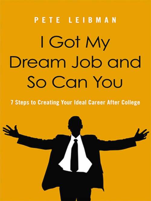 Book cover of I Got My Dream Job and So Can You: 7 Steps to Creating Your Ideal Career After College