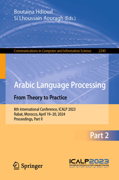 Book cover of Arabic Language Processing: 8th International Conference, ICALP 2023, Rabat, Morocco, April 19–20, 2024, Proceedings, Part II (Communications in Computer and Information Science #2340)