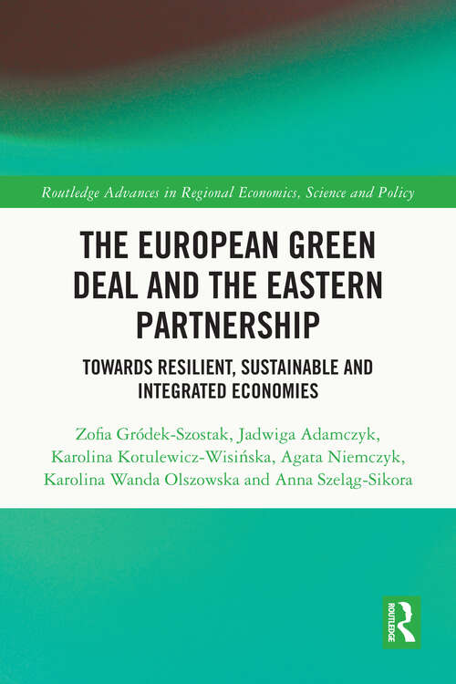 Book cover of The European Green Deal and the Eastern Partnership: Towards Resilient, Sustainable and Integrated Economies (1) (Routledge Advances in Regional Economics, Science and Policy)