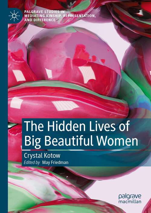 Book cover of The Hidden Lives of Big Beautiful Women (2024) (Palgrave Studies in Mediating Kinship, Representation, and Difference)