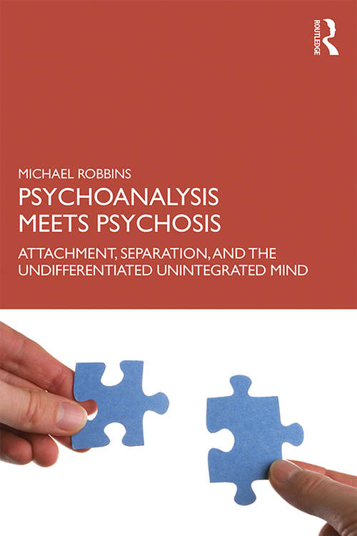 Book cover of Psychoanalysis Meets Psychosis: Attachment, Separation, and the Undifferentiated Unintegrated Mind