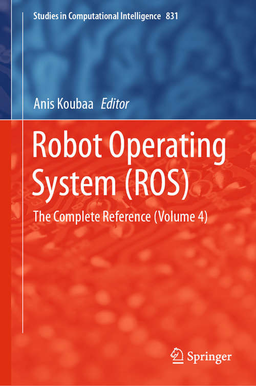 Book cover of Robot Operating System (ROS): The Complete Reference (Volume 4) (1st ed. 2020) (Studies in Computational Intelligence #831)