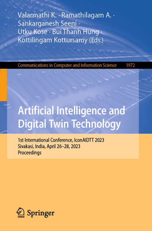 Book cover of Artificial Intelligence and Digital Twin Technology: 1st International Conference, IconAIDTT 2023, Sivakasi, India, April 26–28, 2023, Proceedings (Communications in Computer and Information Science #1972)