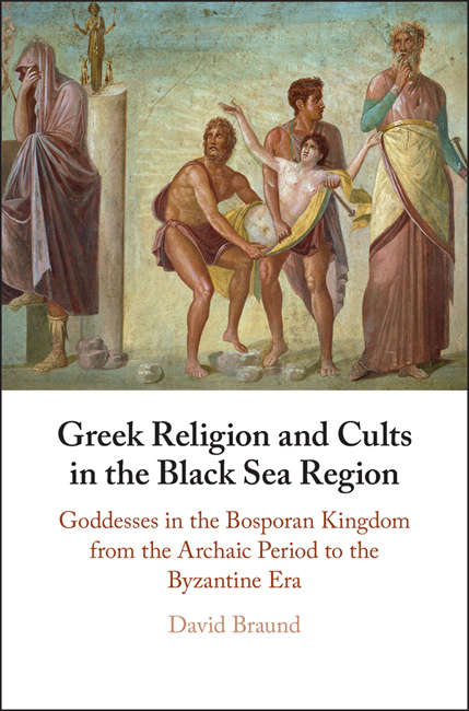 Book cover of Greek Religion and Cults in the Black Sea Region: Goddesses In The Bosporan Kingdom From The Archaic Period To The Byzantine Era