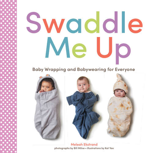 Book cover of Swaddle Me Up: Baby Wrapping and Babywearing for Everyone