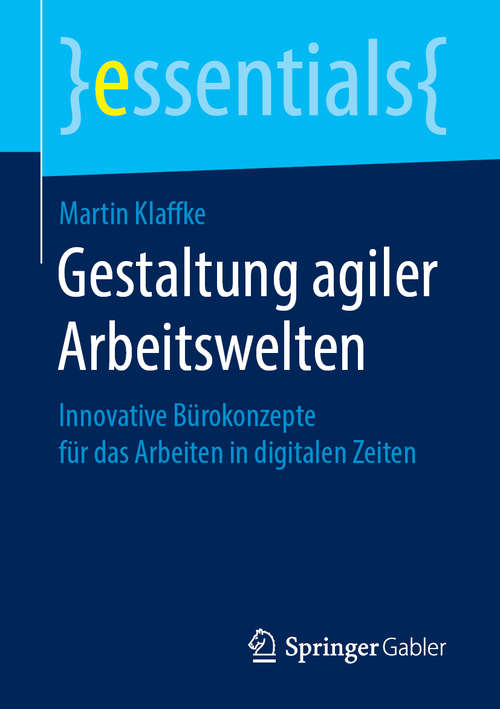 Book cover of Gestaltung agiler Arbeitswelten: Innovative Bürokonzepte für das Arbeiten in digitalen Zeiten (1. Aufl. 2019) (essentials)