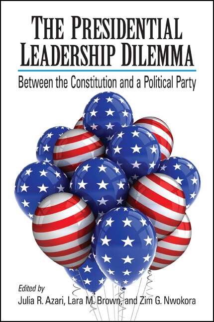 Book cover of The Presidential Leadership Dilemma: Between the Constitution and a Political Party (SUNY series in American Constitutionalism)