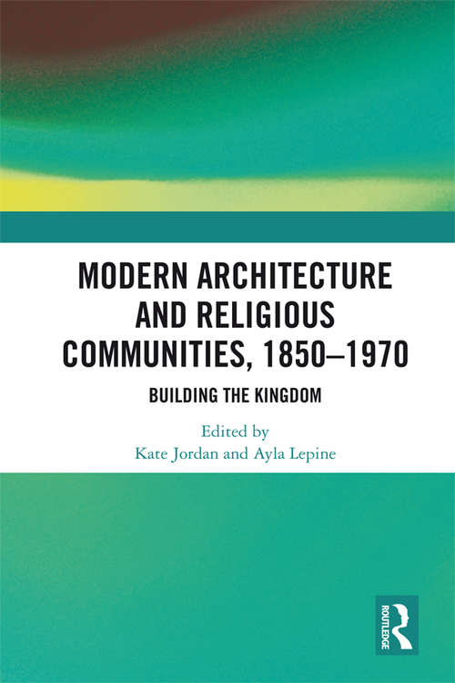 Book cover of Modern Architecture and Religious Communities, 1850-1970: Building the Kingdom