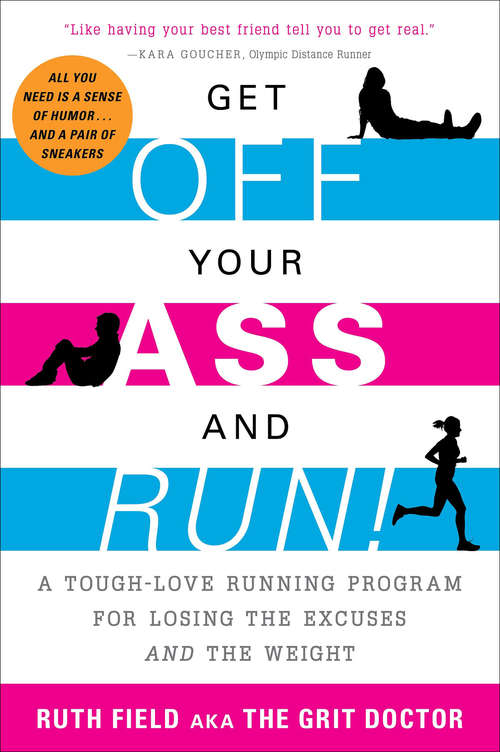 Book cover of Get Off Your Ass and Run!: A Tough-Love Running Program for Losing the Excuses and the Weight