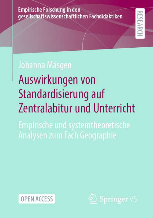 Book cover of Auswirkungen von Standardisierung auf Zentralabitur und Unterricht: Empirische und systemtheoretische Analysen zum Fach Geographie (1. Aufl. 2023) (Empirische Forschung in den gesellschaftswissenschaftlichen Fachdidaktiken)