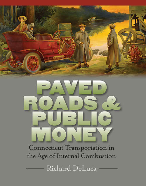 Book cover of Paved Roads & Public Money: Connecticut Transportation in the Age of Internal Combustion (The Driftless Connecticut Series & Garnet Books)