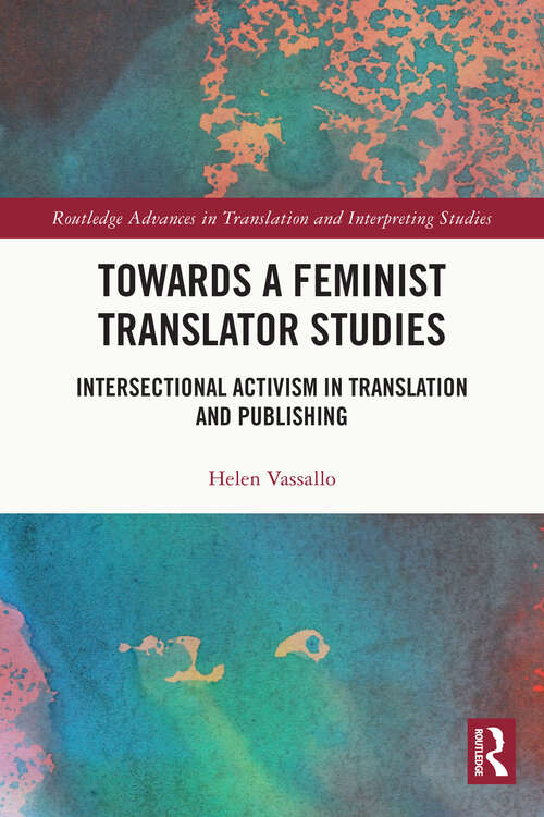 Book cover of Towards a Feminist Translator Studies: Intersectional Activism in Translation and Publishing (Routledge Advances in Translation and Interpreting Studies)