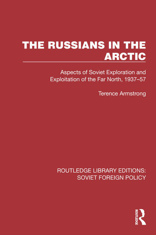Book cover of The Russians in the Arctic: Aspects of Soviet Exploration and Exploitation of the Far North, 1937–57 (Routledge Library Editions: Soviet Foreign Policy #12)