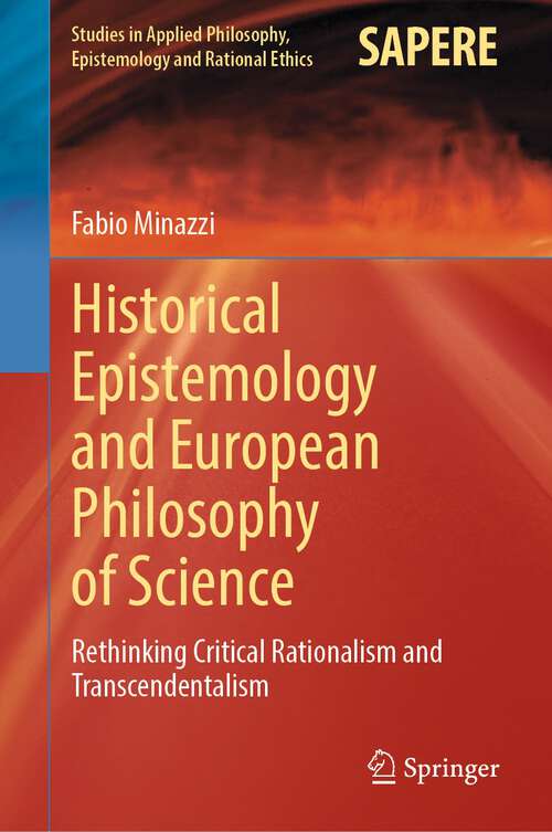 Book cover of Historical Epistemology and European Philosophy of Science: Rethinking Critical Rationalism and Transcendentalism (1st ed. 2022) (Studies in Applied Philosophy, Epistemology and Rational Ethics #62)