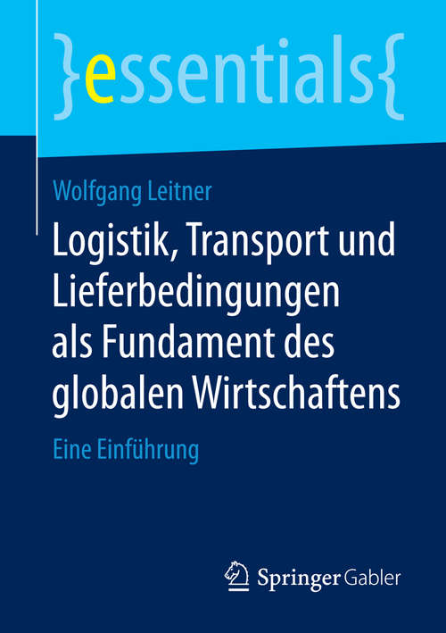 Book cover of Logistik, Transport und Lieferbedingungen als Fundament des globalen Wirtschaftens: Eine Einführung (essentials)