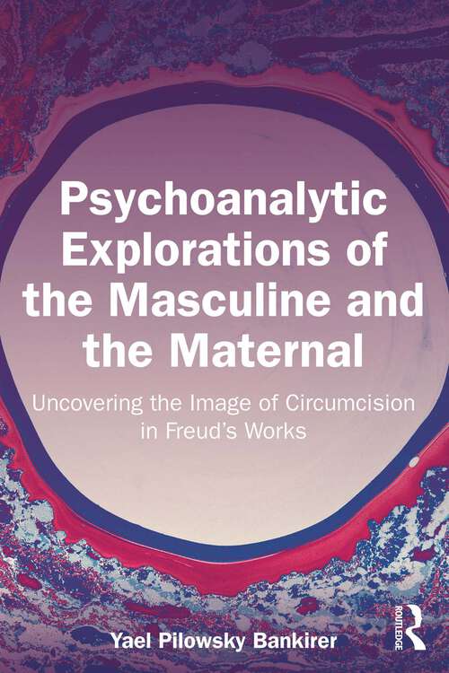 Book cover of Psychoanalytic Explorations of the Masculine and the Maternal: Uncovering the Image of Circumcision in Freud’s Works