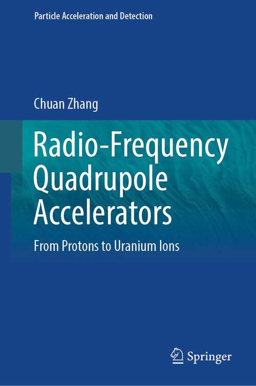 Book cover of Radio-Frequency Quadrupole Accelerators: From Protons to Uranium Ions (1st ed. 2023) (Particle Acceleration and Detection)
