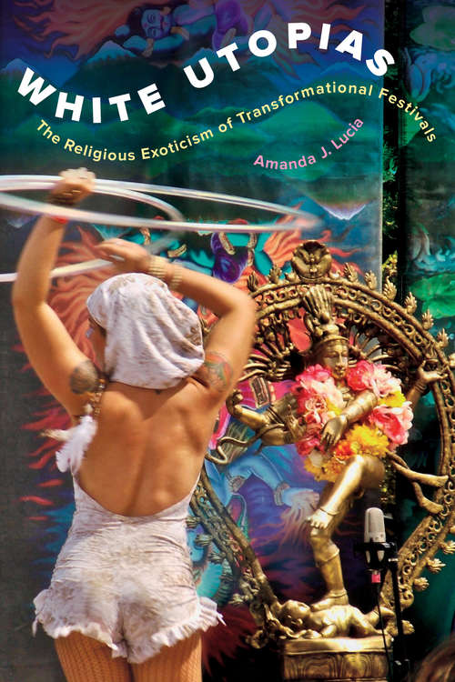 Book cover of White Utopias: The Religious Exoticism of Transformational Festivals