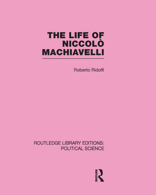 Book cover of The Life of Niccolò Machiavelli (Routledge Library Editions: Political Science #26)