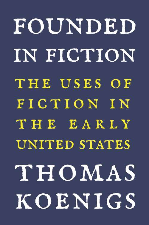 Book cover of Founded in Fiction: The Uses of Fiction in the Early United States