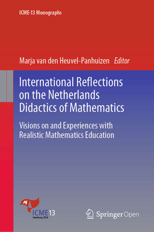 Book cover of International Reflections on the Netherlands Didactics of Mathematics: Visions on and Experiences with Realistic Mathematics Education (1st ed. 2020) (ICME-13 Monographs)