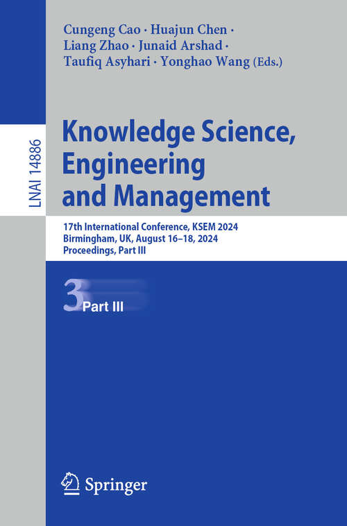 Book cover of Knowledge Science, Engineering and Management: 17th International Conference, KSEM 2024, Birmingham, UK, August 16–18, 2024, Proceedings, Part III (2024) (Lecture Notes in Computer Science #14886)