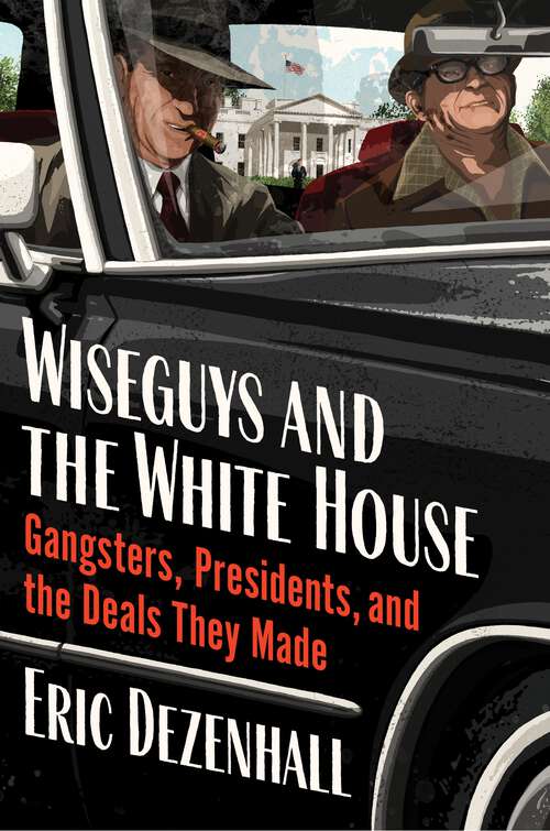 Book cover of Wiseguys and the White House: Gangsters, Presidents, and the Deals They Made