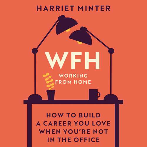 Book cover of WFH (Working From Home): How to build a career you love when you're not in the office