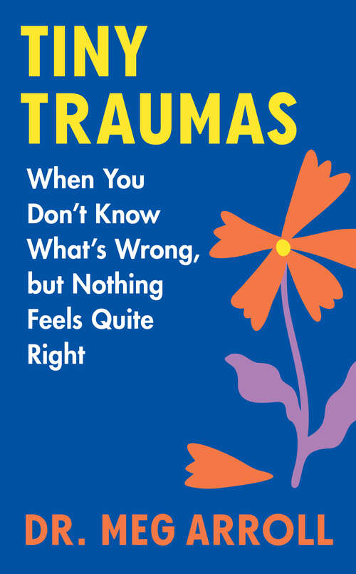 Book cover of Tiny Traumas: When You Don't Know What's Wrong, but Nothing Feels Quite Right