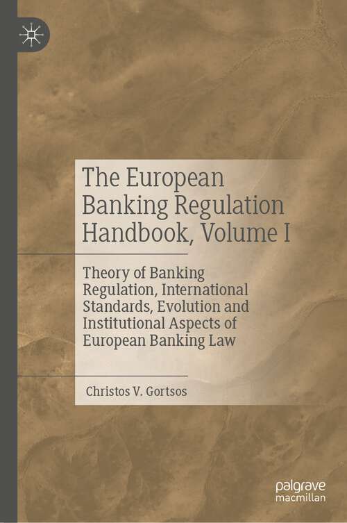 Book cover of The European Banking Regulation Handbook, Volume I: Theory of Banking Regulation, International Standards, Evolution and Institutional Aspects of European Banking Law (1st ed. 2023)