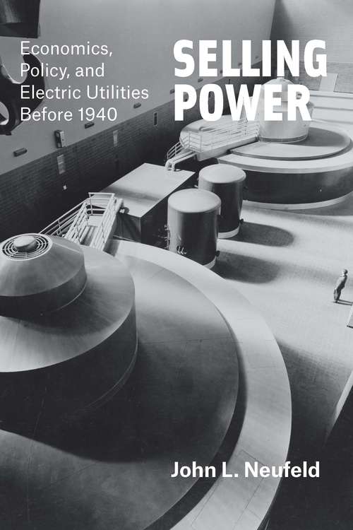 Book cover of Selling Power: Economics, Policy, and Electric Utilities Before 1940
