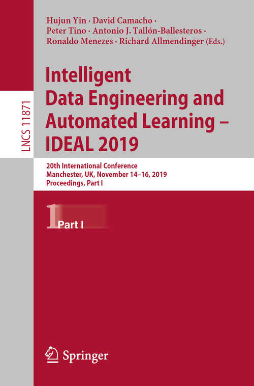 Book cover of Intelligent Data Engineering and Automated Learning – IDEAL 2019: 20th International Conference, Manchester, UK, November 14–16, 2019, Proceedings, Part I (1st ed. 2019) (Lecture Notes in Computer Science #11871)