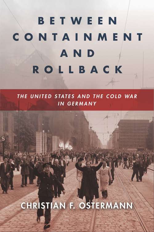 Book cover of Between Containment and Rollback: The United States and the Cold War in Germany (Cold War International History Project)