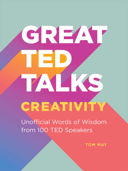 Book cover of Great TED Talks Creativity: An Unofficial Guide with Words of Wisdom from 100 TED Speakers (Great TED Talks)
