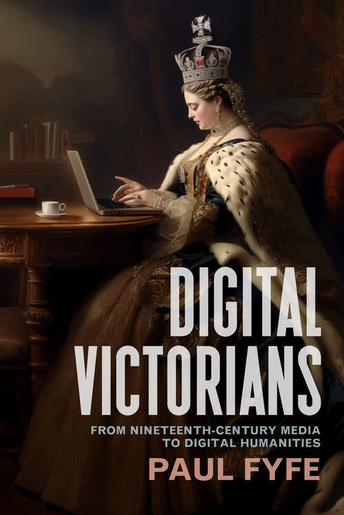 Book cover of Digital Victorians: From Nineteenth-Century Media to Digital Humanities (Stanford Text Technologies)