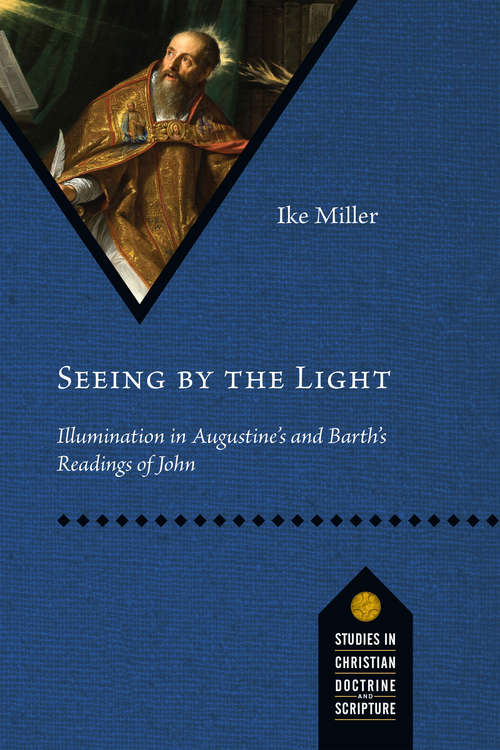 Book cover of Seeing by the Light: Illumination in Augustine's and Barth's Readings of John (Studies in Christian Doctrine and Scripture)