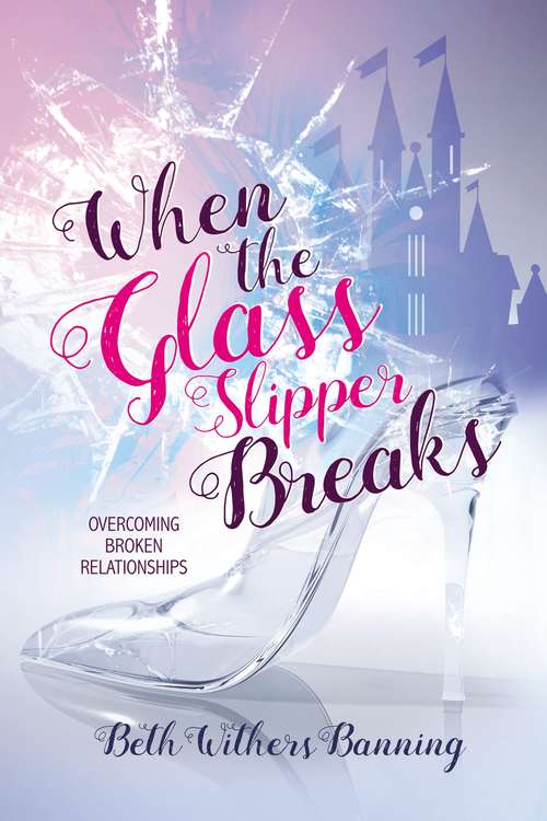 Book cover of When the Glass Slipper Breaks: Overcoming Broken Relationships