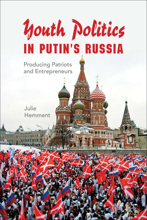 Book cover of Youth Politics in Putin's Russia: Producing Patriots And Entrepreneurs (New Anthropologies of Europe)
