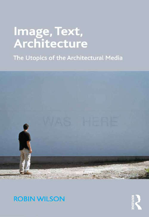 Book cover of Image, Text, Architecture: The Utopics of the Architectural Media