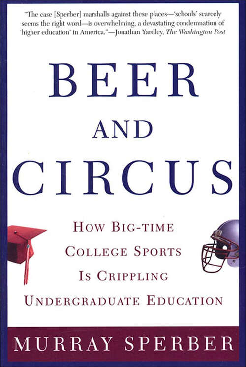 Book cover of Beer and Circus: How Big-Time College Sports Is Crippling Undergraduate Education