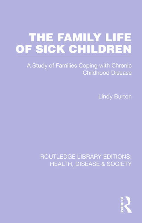 Book cover of The Family Life of Sick Children: A Study of Families Coping with Chronic Childhood Disease (Routledge Library Editions: Health, Disease and Society #8)