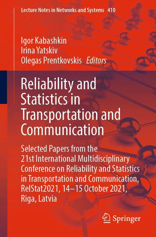 Book cover of Reliability and Statistics in Transportation and Communication: Selected Papers from the 21st International Multidisciplinary Conference on Reliability and Statistics in Transportation and Communication, RelStat2021, 14-15 October 2021, Riga, Latvia (1st ed. 2022) (Lecture Notes in Networks and Systems #410)