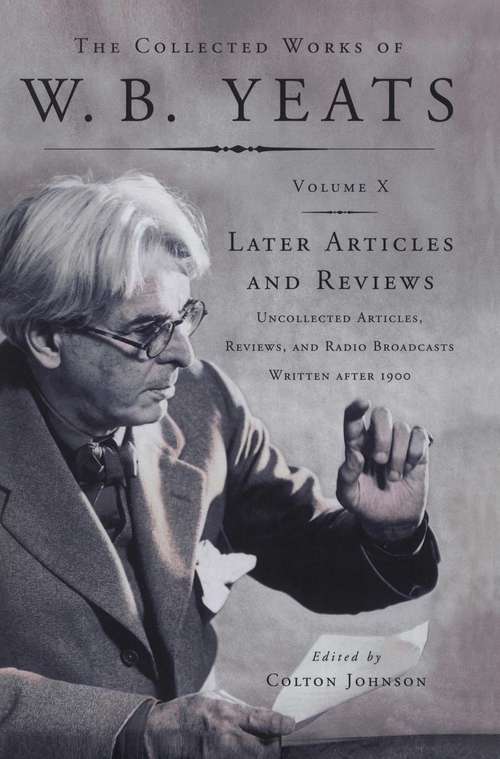 Book cover of The Collected Works of W. B. Yeats Volume X: Uncollected Articles, Reviews, and Radio Broadcasts Written After 1900