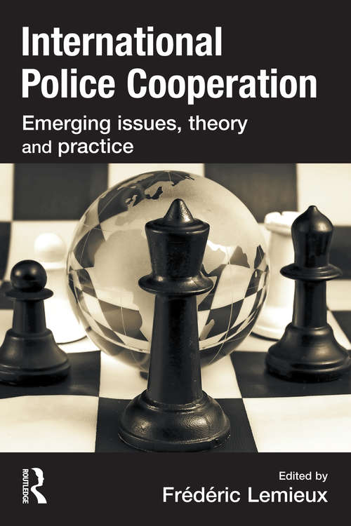 Book cover of International Police Cooperation: Emerging Issues, Theory and Practice