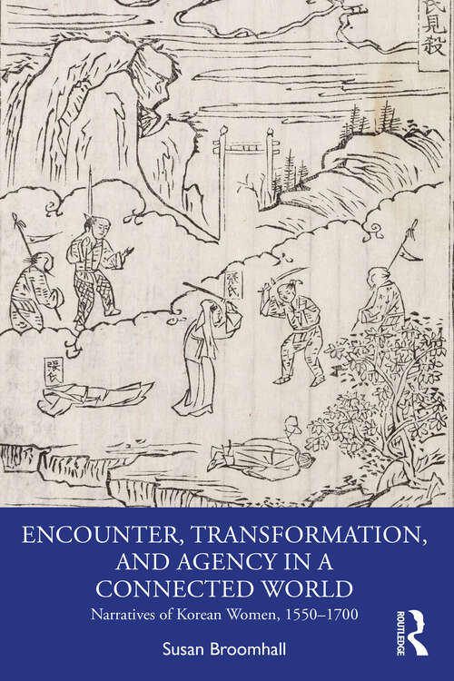 Book cover of Encounter, Transformation, and Agency in a Connected World: Narratives of Korean Women, 1550–1700