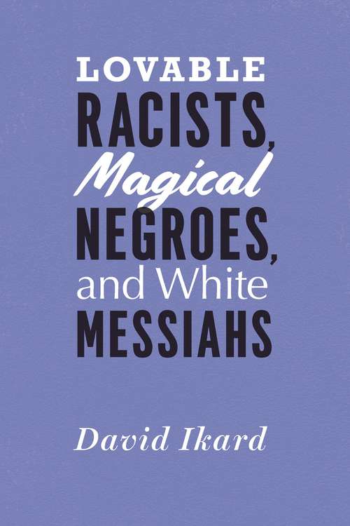 Book cover of Lovable Racists, Magical Negroes, and White Messiahs