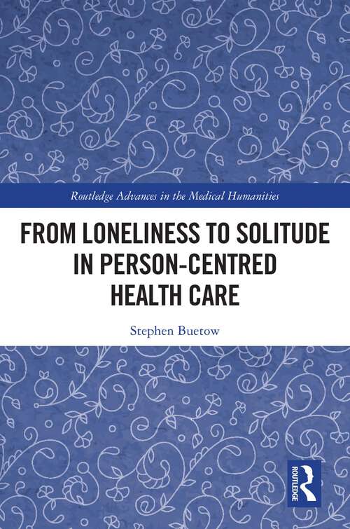 Book cover of From Loneliness to Solitude in Person-centred Health Care (Routledge Advances in the Medical Humanities)