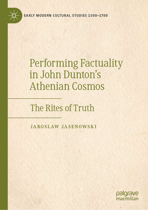 Book cover of Performing Factuality in John Dunton’s Athenian Cosmos: The Rites of Truth (2024) (Early Modern Cultural Studies 1500–1700)