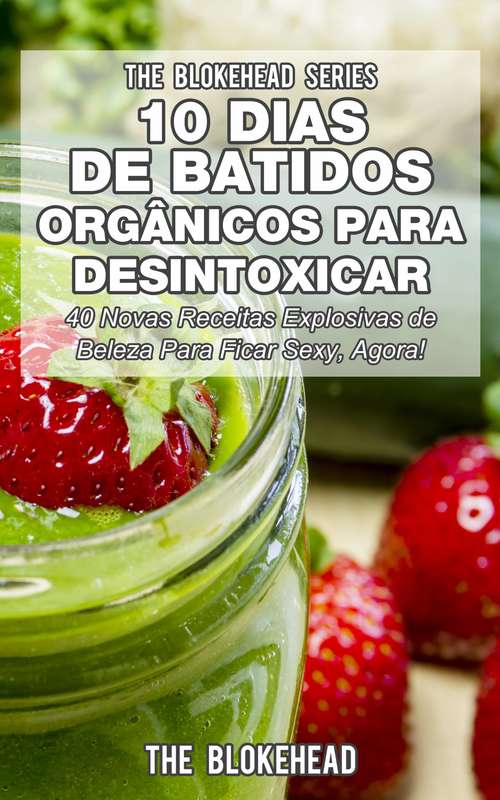 Book cover of 10 Dias de Batidos Orgânicos para Desintoxicar (The Blokehead Series)