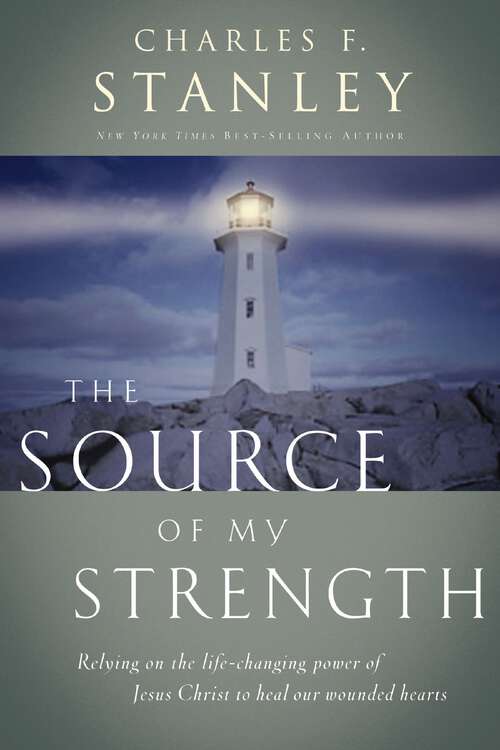 Book cover of The Source of My Strength: Relying On The Life-changing Power Of Jesus Christ To Heal Our Wounded Hearts